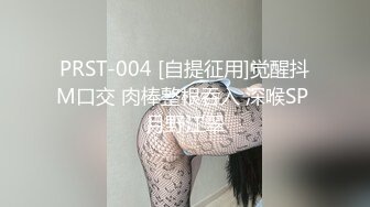 PRST-004 [自提征用]觉醒抖M口交 肉棒整根吞入 深喉SP 月野江翠