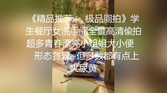 《精品推荐❤️极品厕拍》学生餐厅女洗手间全景高清偸拍超多青春漂亮小姐姐大小便❤️形态各异~但多数都有点上火尿黄