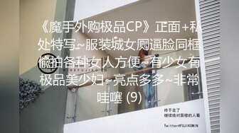 《魔手外购极品CP》正面+私处特写~服装城女厕逼脸同框偸拍各种女人方便~有少女有极品美少妇~亮点多多~非常哇噻 (9)