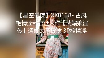 最后被操哭了！风油精女神，太彪悍了【完整版25分钟已上传下面】