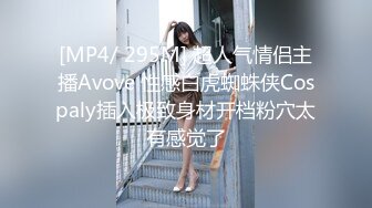 [MP4/ 295M] 超人气情侣主播Avove 性感白虎蜘蛛侠Cospaly插入极致身材开档粉穴太有感觉了