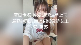 麻豆传媒-性爱游戏选单上司篇选择玩弄巨屌伺候傲娇女主管-蜜苏