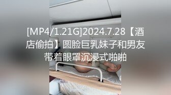 [MP4/1.21G]2024.7.28【酒店偷拍】圆脸巨乳妹子和男友带着眼罩沉浸式啪啪