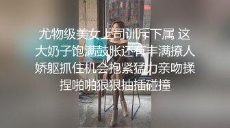 天然美乳大奶邻家感爆棚的小姐姐下班回家兼职,奶子硕大,Q弹无比