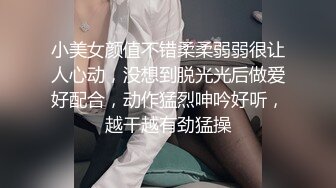 小美女颜值不错柔柔弱弱很让人心动，没想到脱光光后做爱好配合，动作猛烈呻吟好听，越干越有劲猛操