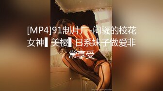 [MP4]91制片厂-闷骚的校花女神▌美樱▌日系妹子做爱非常享受