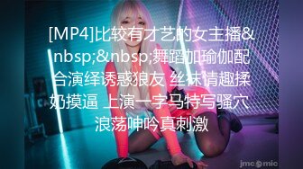 [MP4]比较有才艺的女主播&nbsp;&nbsp;舞蹈加瑜伽配合演绎诱惑狼友 丝袜情趣揉奶摸逼 上演一字马特写骚穴 浪荡呻吟真刺激