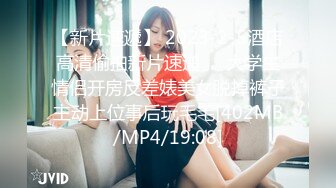 #探花_小马丶寻花妹子返场专业全套服务，跪着口交舔菊骑脸插嘴，骑乘整根插入套弄，拉着双腿后入撞击屁股