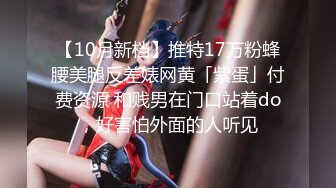 【10月新档】推特17万粉蜂腰美腿反差婊网黄「紫蛋」付费资源 和贱男在门口站着do，好害怕外面的人听见