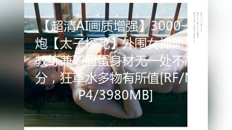 【超清AI画质增强】3000一炮【太子探花】外围女神瑜伽教练兼职脸蛋身材无一处不高分，狂草水多物有所值[RF/MP4/3980MB]