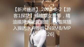 【新片速遞】 2022-8-2【游客1探花】搞按摩女技师，精油摸屌大肥臀磨蹭，扶着屌插入操的水声哗哗[249MB/MP4/00:36:26]