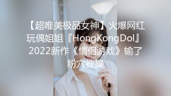 【超唯美极品女神】火爆网红玩偶姐姐『HongKongDol』2022新作《情侣游戏》输了粉穴被操