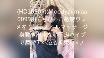 (HD1080P)(Moodyz)(miaa00998)（ちびっこ敏感ワレメを）媚薬オイルマッサージ 身動き出来ない固定バイブで痙攣アへ泣き拘束レ×プ