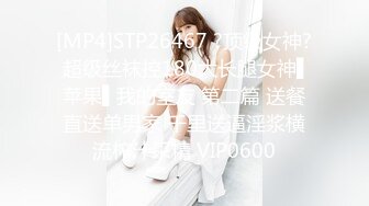 [MP4]STP26467 ?顶级女神? 超级丝袜控180大长腿女神▌苹果▌我的室友 第二篇 送餐直送单男家 千里送逼淫浆横流榨汁采精 VIP0600