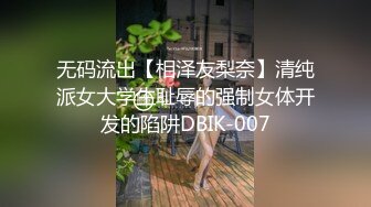 无码流出【相泽友梨奈】清纯派女大学生耻辱的强制女体开发的陷阱DBIK-007