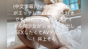 (中文字幕) [hnd-880] 弟の事がエッチしたいくらい大好きです 隠れショタコン元アイドル美少女がショタと中出しSEXしたくてAVデビュー！！ 井上そら