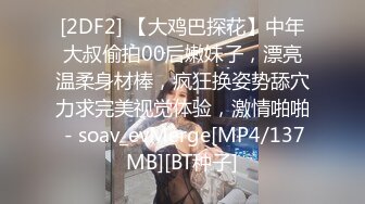 [2DF2] 【大鸡巴探花】中年大叔偷拍00后嫩妹子，漂亮温柔身材棒，疯狂换姿势舔穴力求完美视觉体验，激情啪啪 - soav_evMerge[MP4/137MB][BT种子]