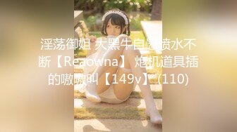 淫荡御姐 大黑牛自慰喷水不断【Reaowna】 炮机道具插的嗷嗷叫【149v】 (110)