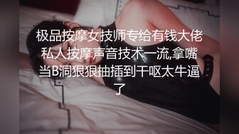 极品按摩女技师专给有钱大佬私人按摩声音技术一流,拿嘴当B洞狠狠抽插到干呕太牛逼了