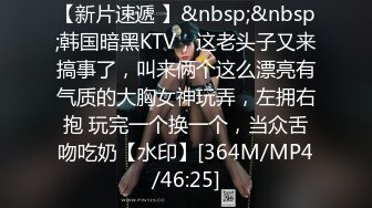 【新片速遞 】&nbsp;&nbsp;韩国暗黑KTV，这老头子又来搞事了，叫来俩个这么漂亮有气质的大胸女神玩弄，左拥右抱 玩完一个换一个，当众舌吻吃奶【水印】[364M/MP4/46:25]