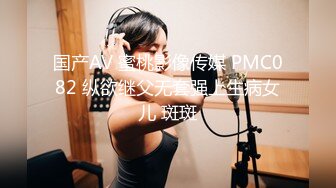 国产AV 蜜桃影像传媒 PMC082 纵欲继父无套强上生病女儿 斑斑