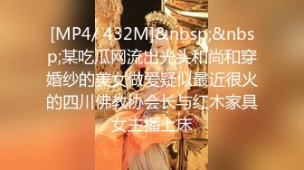 [MP4/ 432M]&nbsp;&nbsp;某吃瓜网流出光头和尚和穿婚纱的美女做爱疑似最近很火的四川佛教协会长与红木家具女主播上床