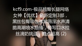 kcf9.com-极品翘臀长腿网络女神【优优】最新定制3部，黑丝包臀瑜伽裤紫薇淫水声清脆高潮喷水抽搐，特写口水拉丝滴奶挑逗，撸点超高 (2)