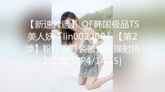 【新速片遞】 OF韩国极品TS美人妖「lin002200」【第2弹】粉红萝莉装被直接操射[629MB/MP4/14:15]