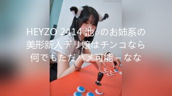 HEYZO 2414 池○のお姉系の美形新人デリ嬢はチンコなら何でもただハメ可能 – なな